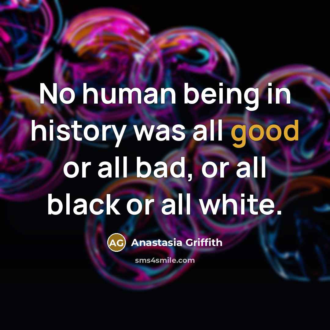 “No human being in history was all good or all…” quote by Anastasia Griffith