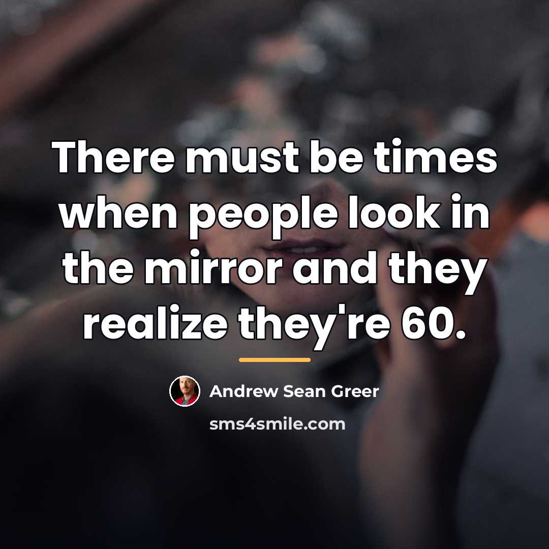 “There must be times when people look in the mirror…” quote by Andrew Sean Greer