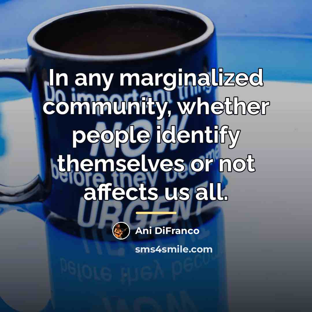 “In any marginalized community, whether people identify themselves or not…” quote by Ani DiFranco