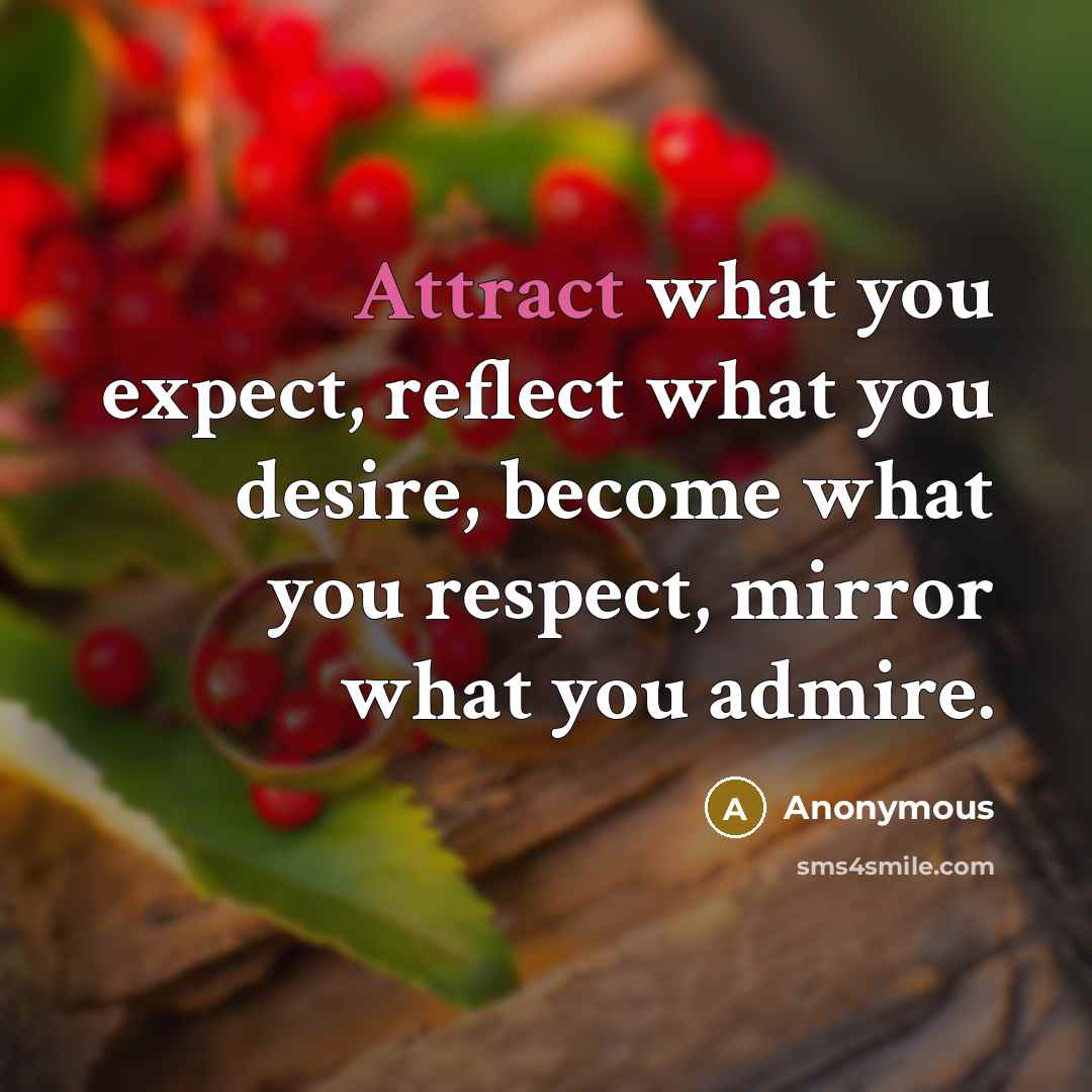 “Attract what you expect, reflect what you desire, become what…” quote by Anonymous