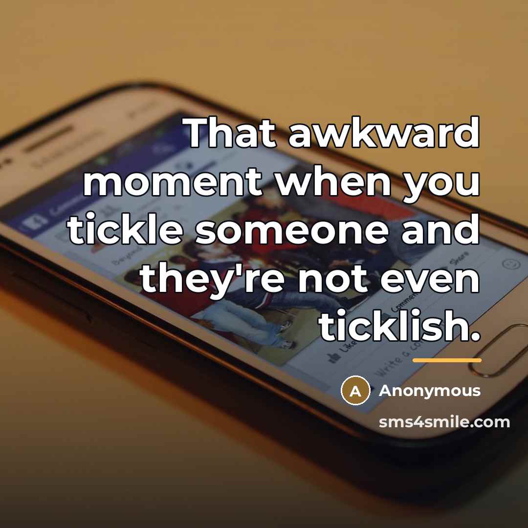 “That awkward moment when you tickle someone and they're not…” quote by Anonymous