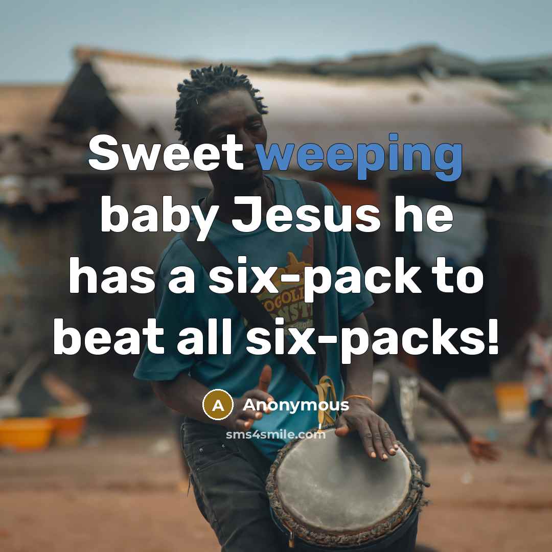 “Sweet weeping baby Jesus he has a six-pack to beat…” quote by Anonymous