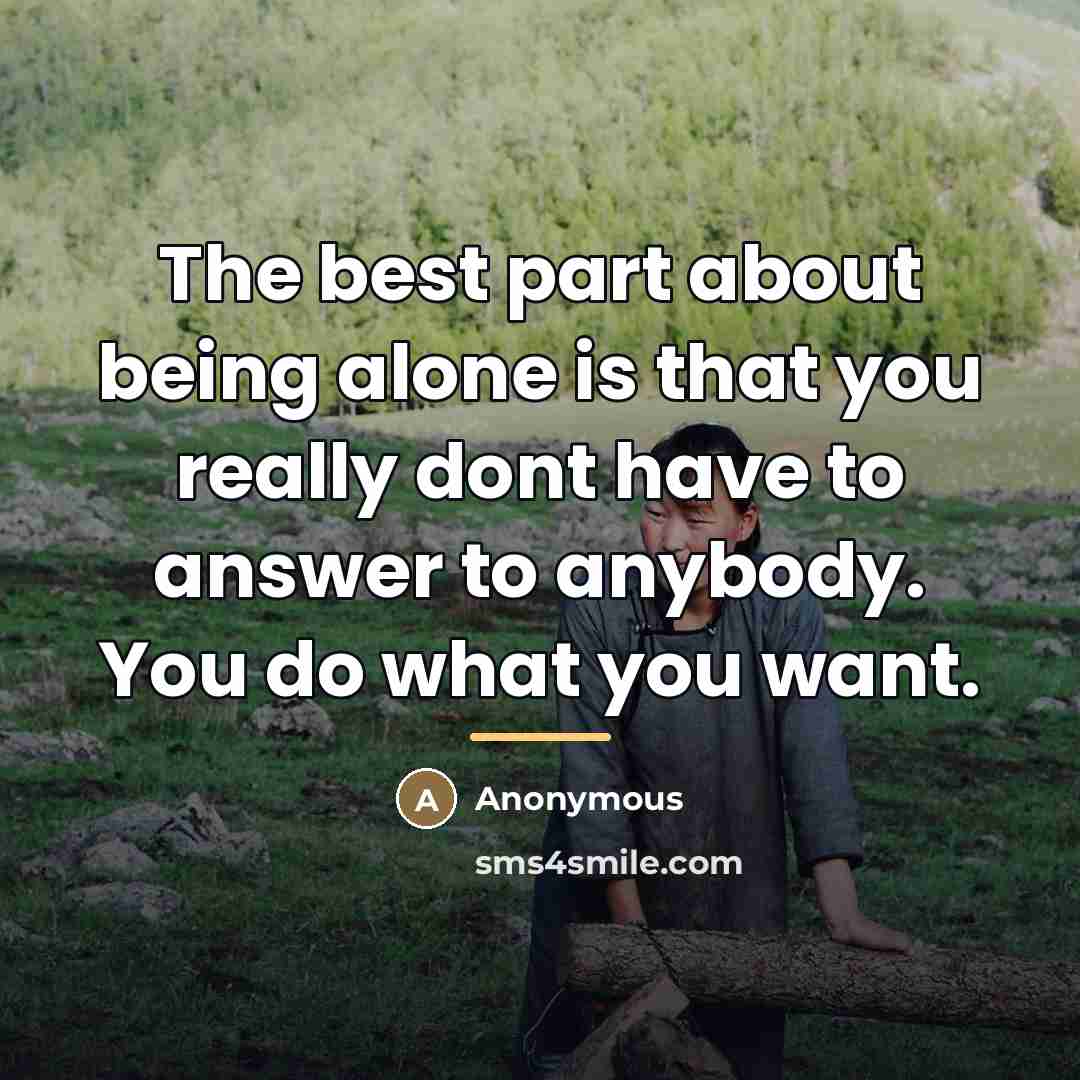 “The best part about being alone is that you really…” quote by Anonymous