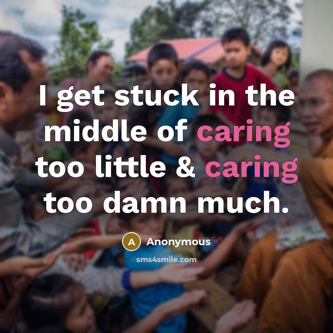 “I get stuck in the middle of caring too little…” quote by Anonymous