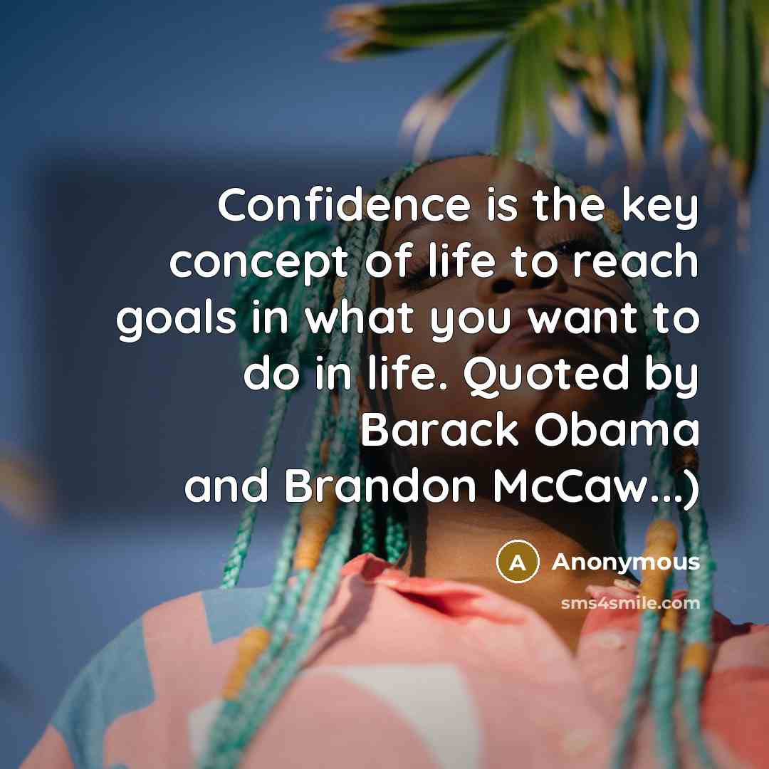 “Confidence is the key concept of life to reach goals in what you want to do in life. Quoted by Barack Obama and Brandon McCaw...)” quote by Anonymous