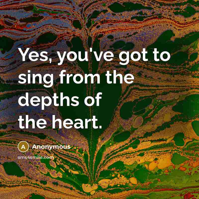 “Yes, you've got to sing from the depths of the…” quote by Anonymous