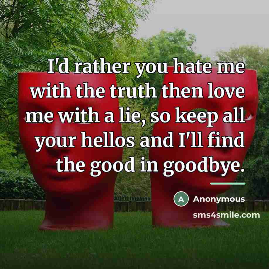 “I'd rather you hate me with the truth then love…” quote by Anonymous