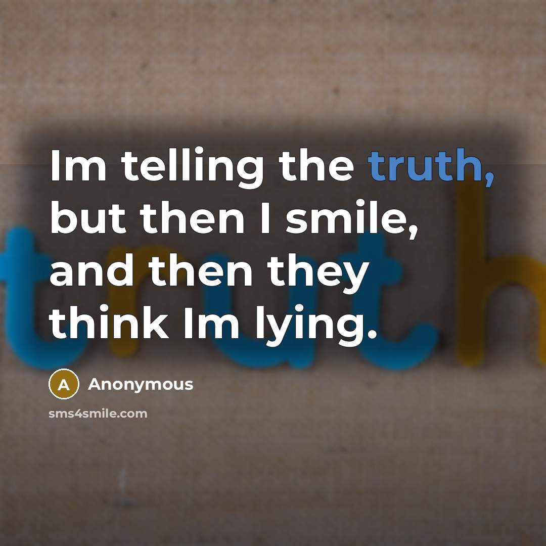 “Im telling the truth, but then I smile, and then…” quote by Anonymous