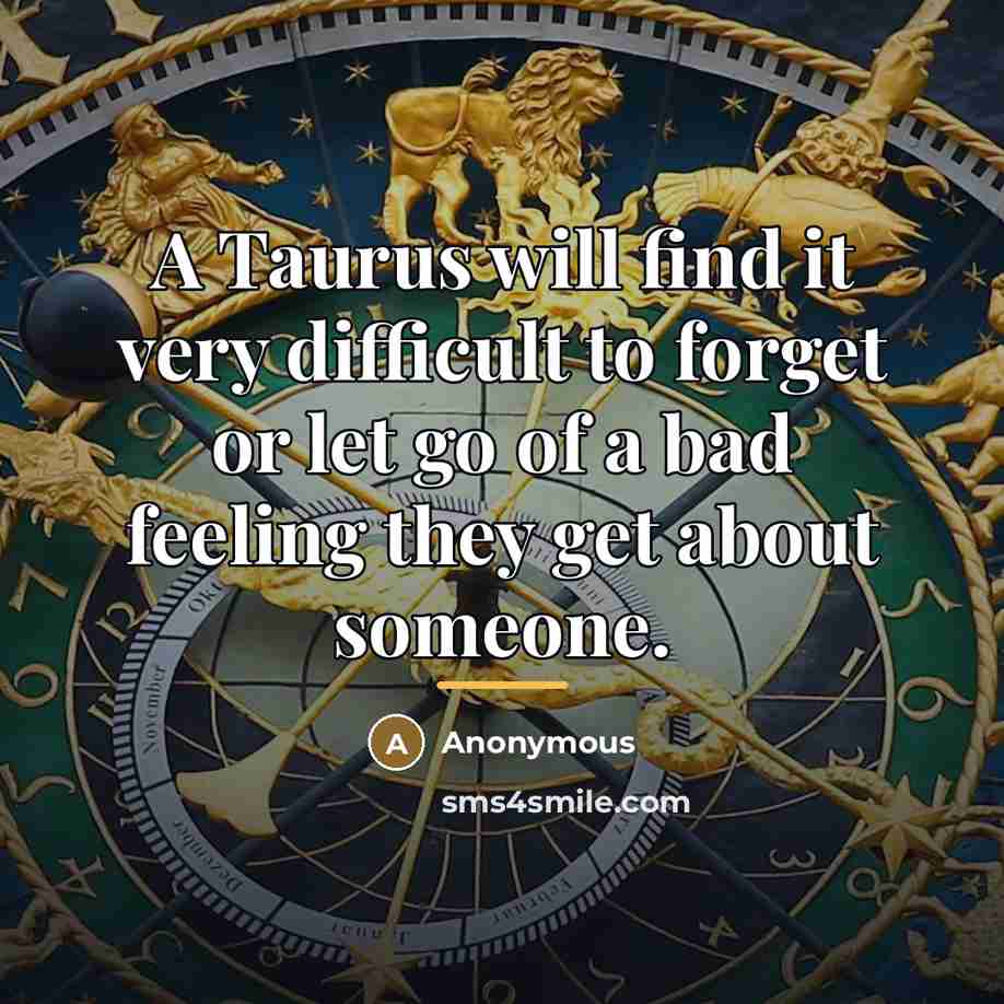 “A Taurus will find it very difficult to forget or…” quote by Anonymous