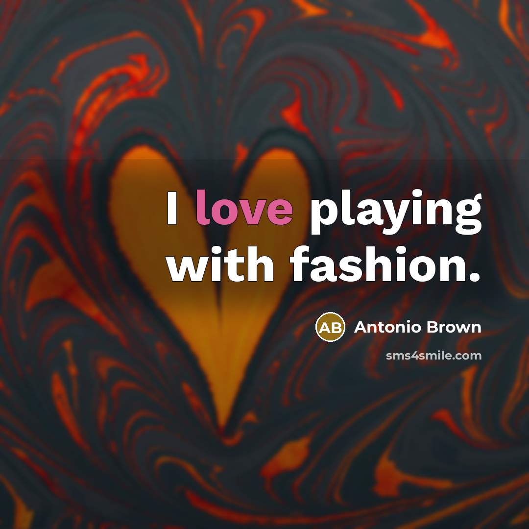 “I love playing with fashion.…” quote by Antonio Brown