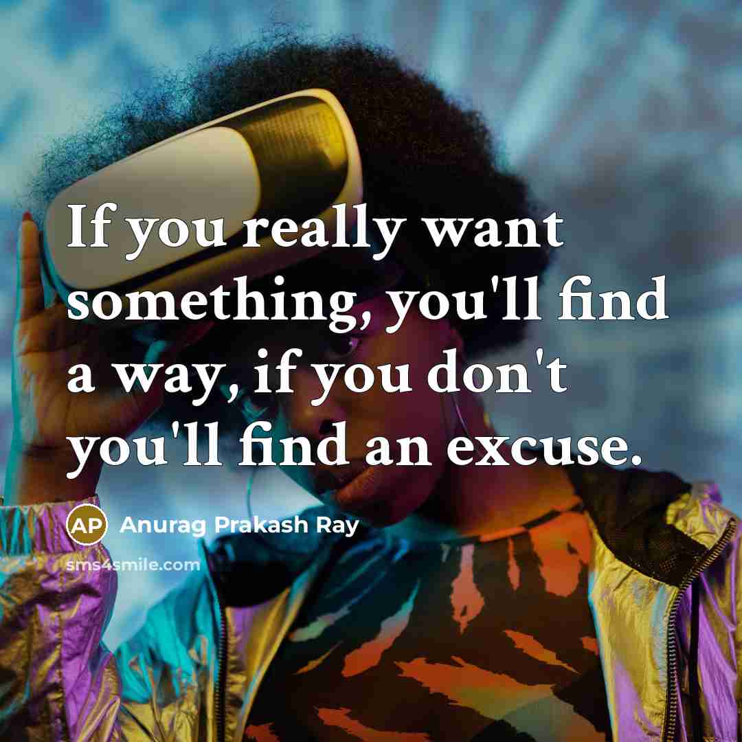 “If you really want something, you'll find a way, if…” quote by Anurag Prakash Ray