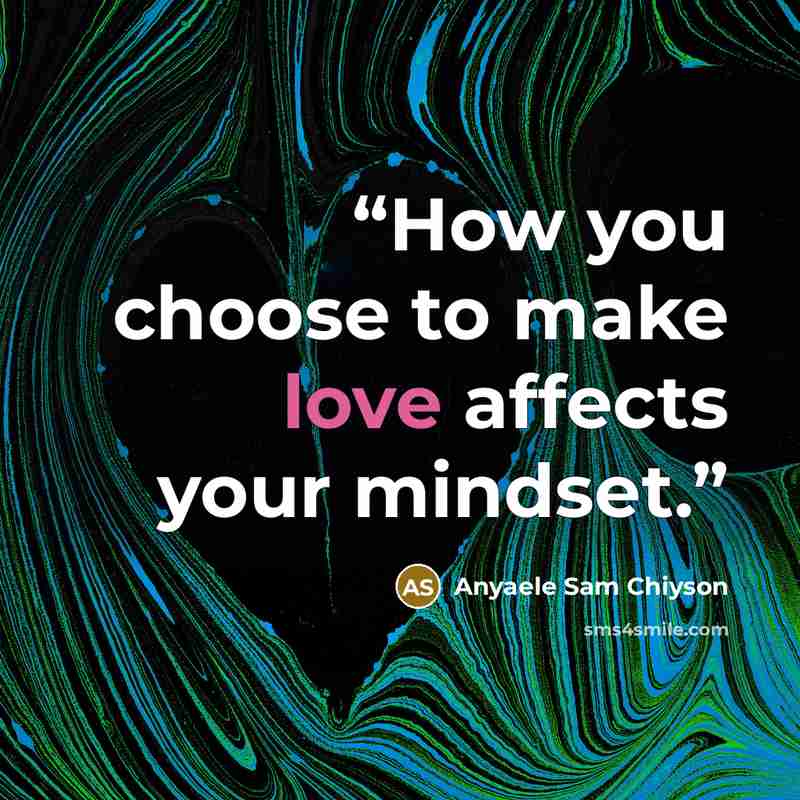 “How you choose to make love affects your mindset.” quote by Anyaele Sam Chiyson
