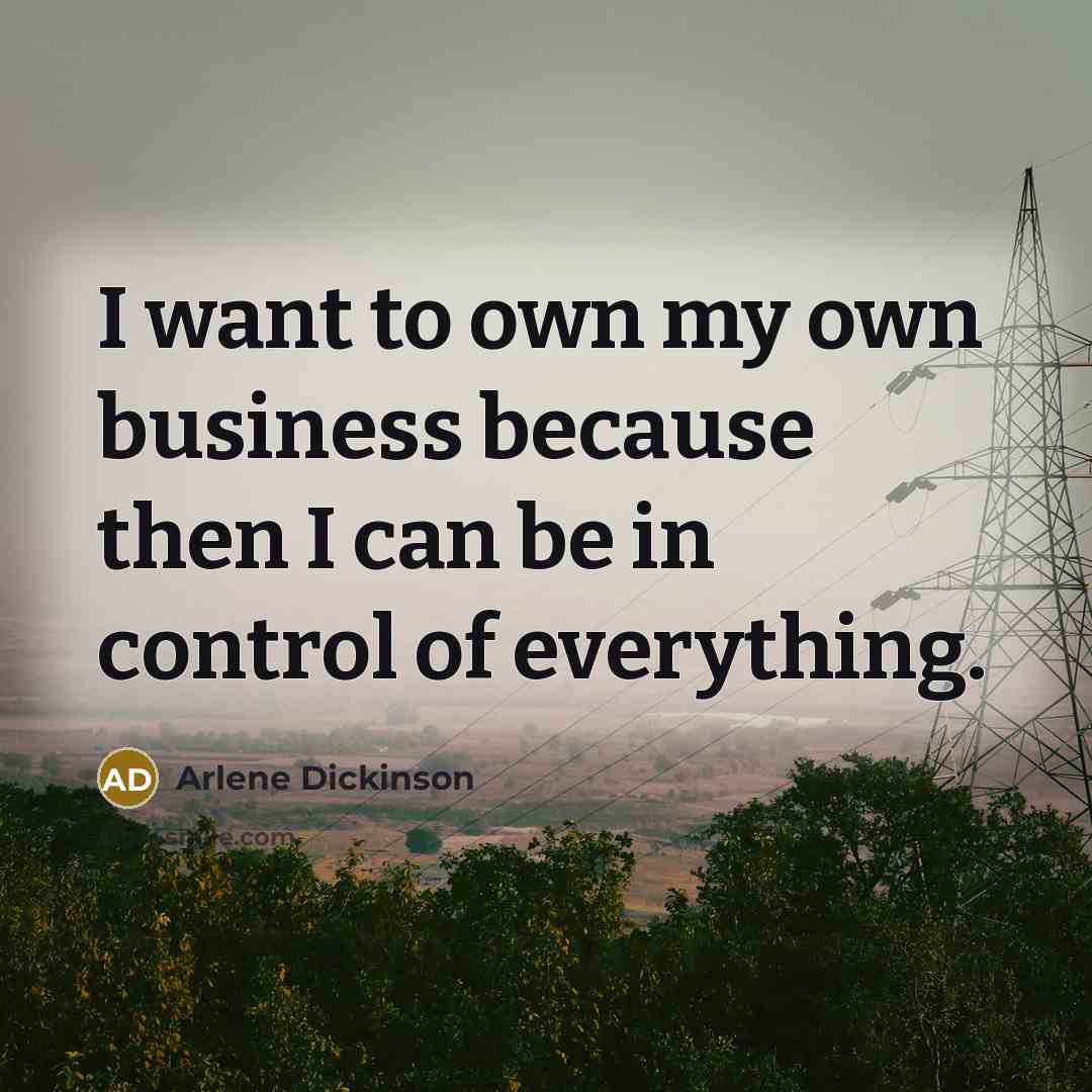 “I want to own my own business because then I…” quote by Arlene Dickinson