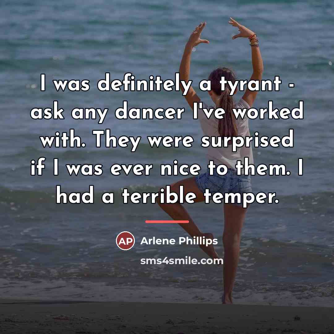 “I was definitely a tyrant - ask any dancer I've…” quote by Arlene Phillips