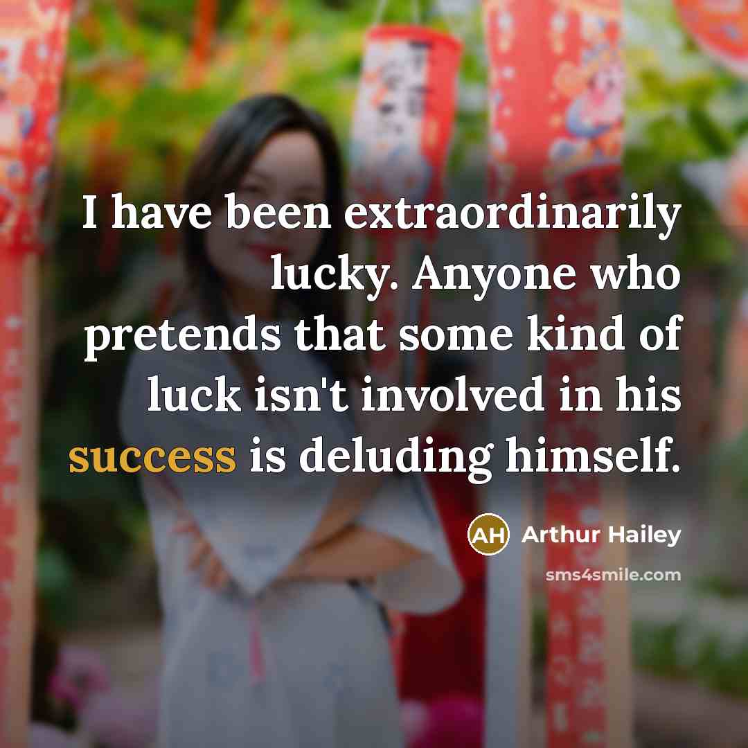 “I have been extraordinarily lucky. Anyone who pretends that some…” quote by Arthur Hailey