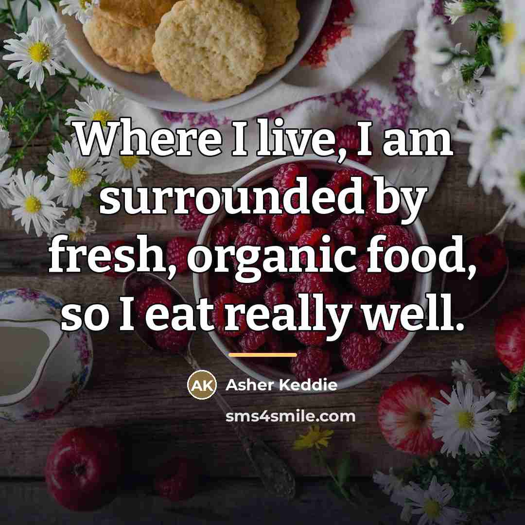 “Where I live, I am surrounded by fresh, organic food,…” quote by Asher Keddie