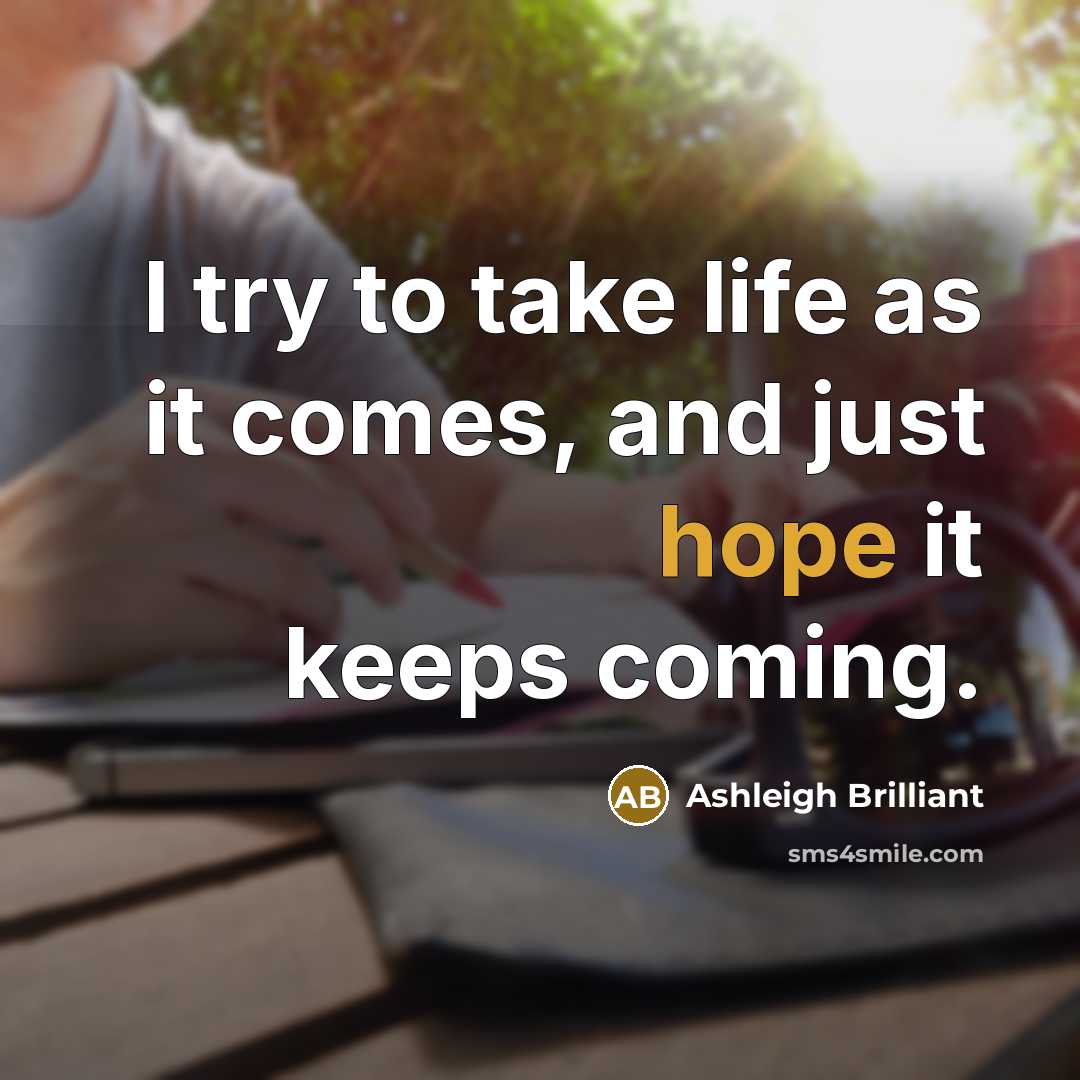 “I try to take life as it comes, and just…” quote by Ashleigh Brilliant