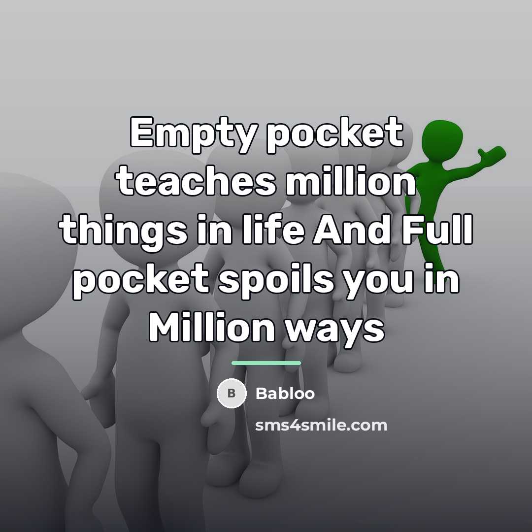 “Empty pocket teaches million things in life And Full pocket…” quote by Babloo