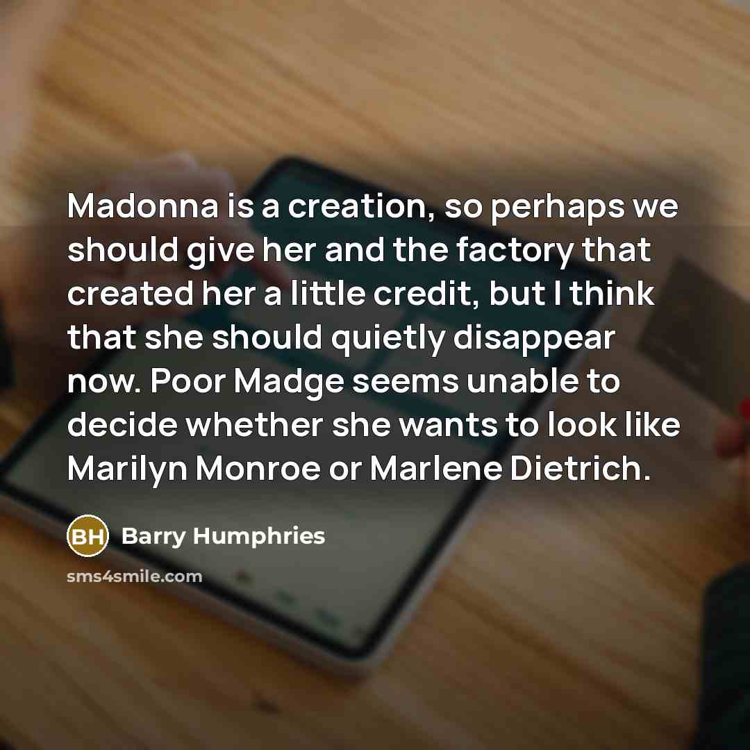 “Madonna is a creation, so perhaps we should give her…” quote by Barry Humphries