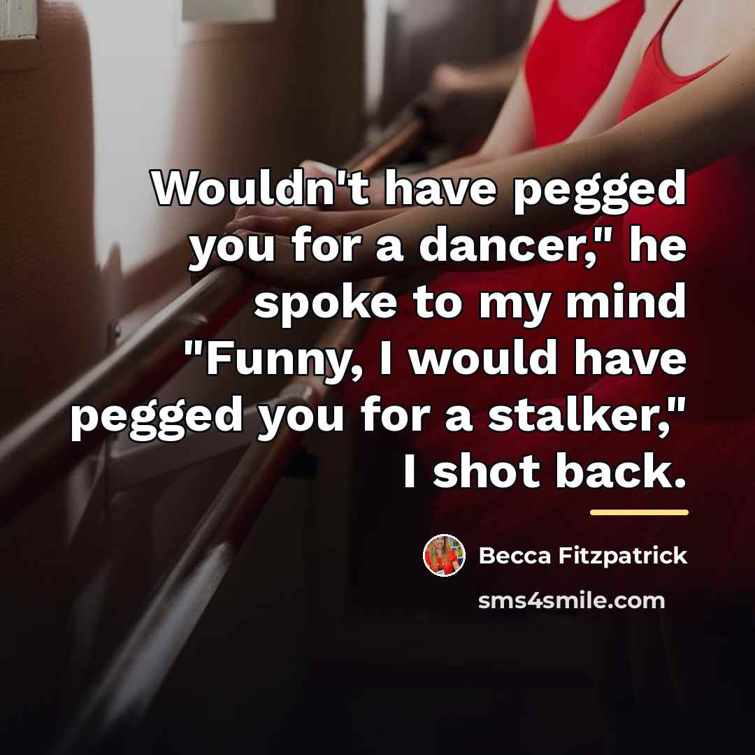“Wouldn't have pegged you for a dancer," he spoke to…” quote by Becca Fitzpatrick