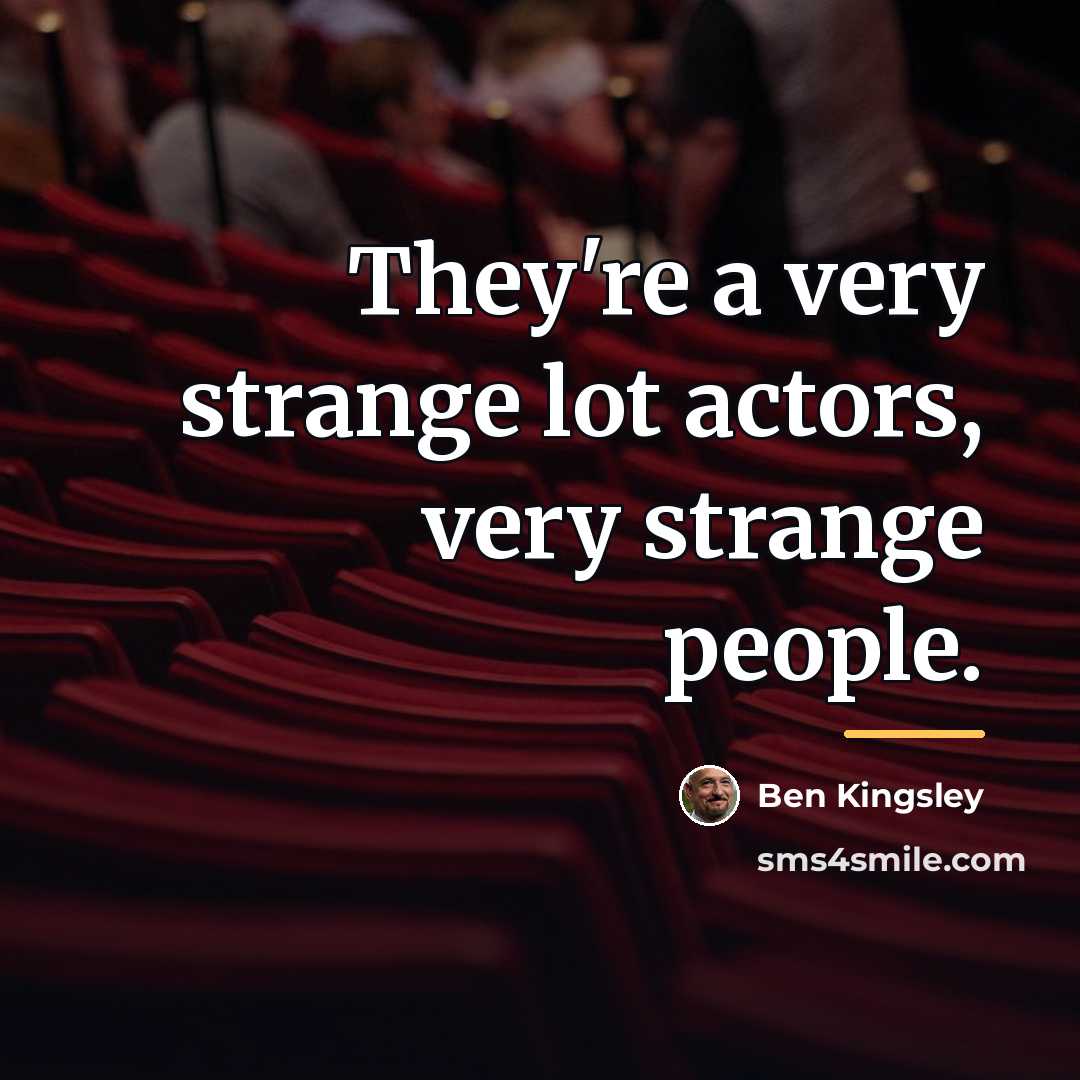 “They're a very strange lot actors, very strange people.…” quote by Ben Kingsley