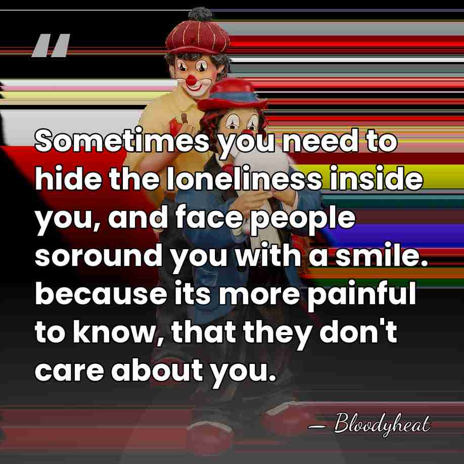 Sometimes you need to hide the loneliness inside you, and face people&hellip; - Bloodyheat