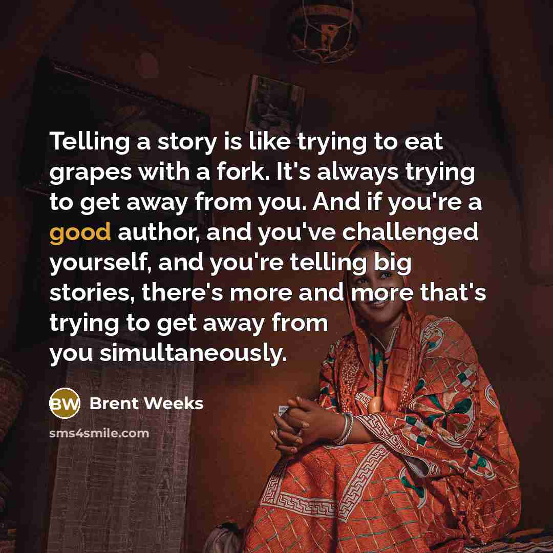 “Telling a story is like trying to eat grapes with…” quote by Brent Weeks