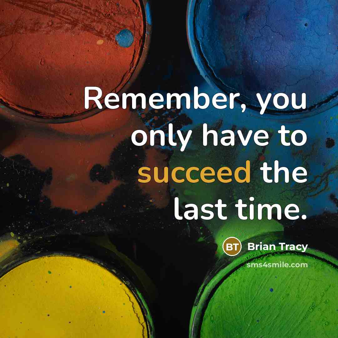 “Remember, you only have to succeed the last time.…” quote by Brian Tracy