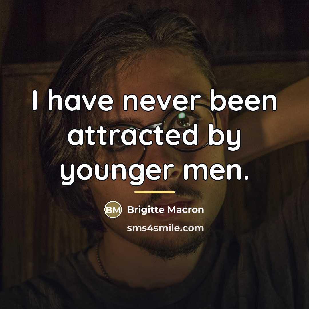 “I have never been attracted by younger men.…” quote by Brigitte Macron