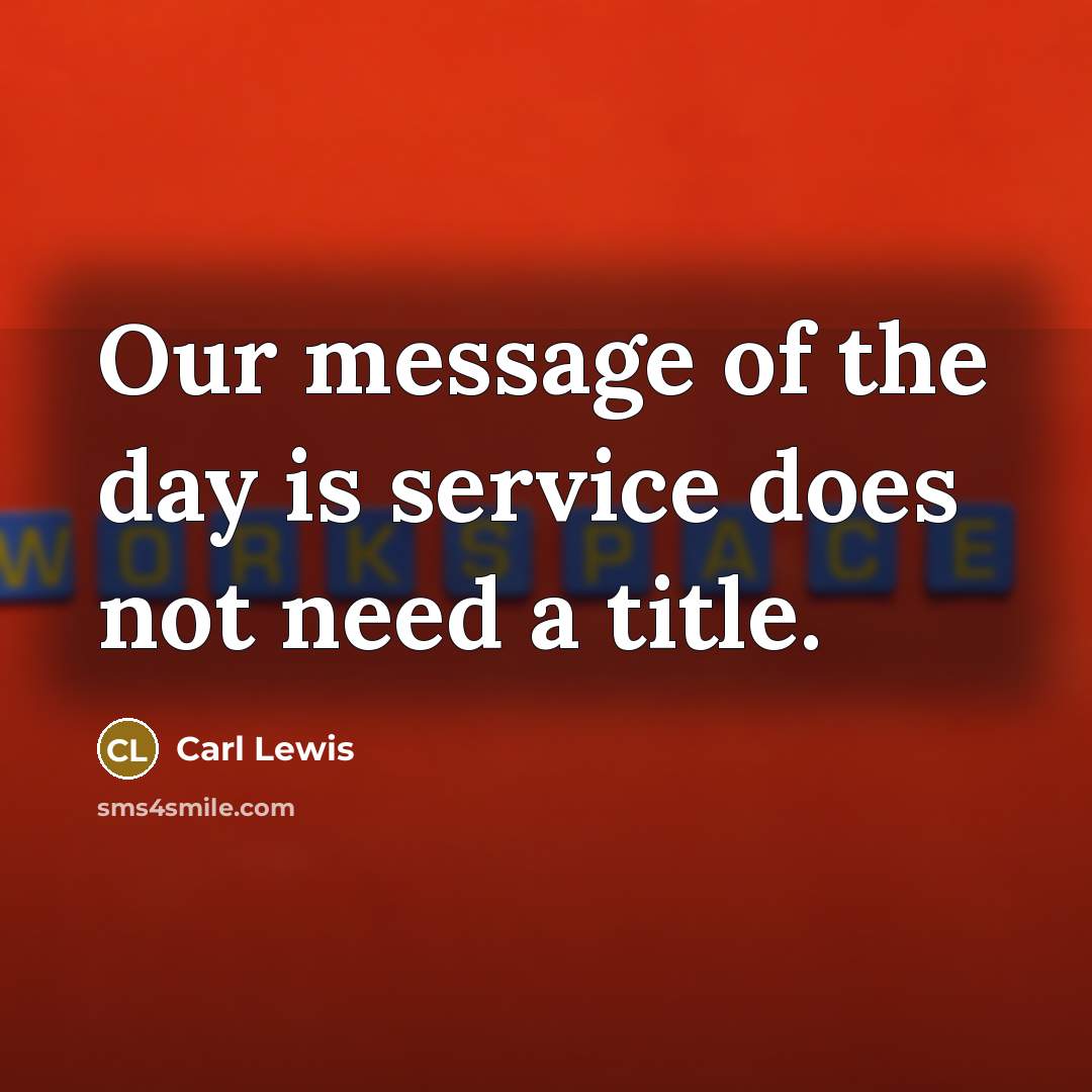 “Our message of the day is service does not need…” quote by Carl Lewis