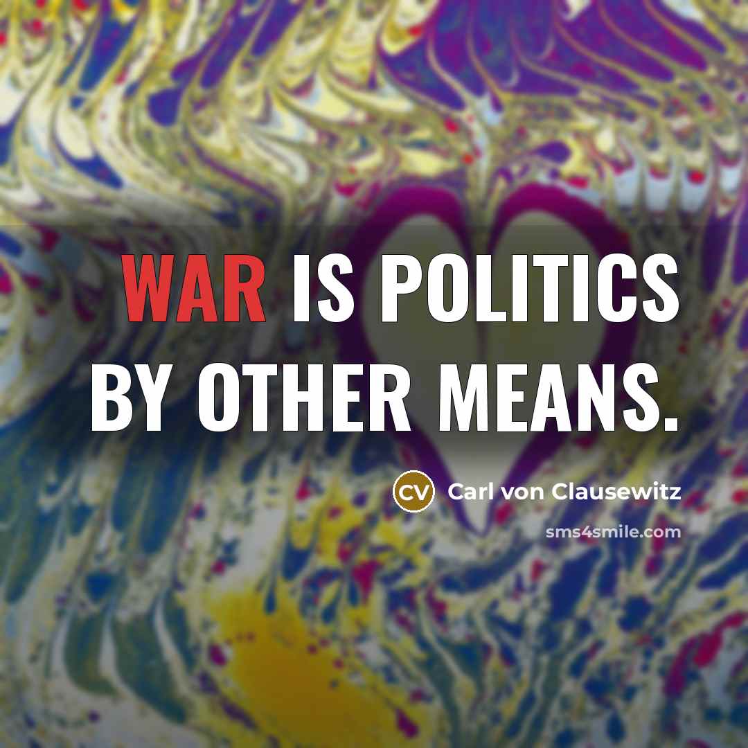 “War is politics by other means.…” quote by Carl von Clausewitz