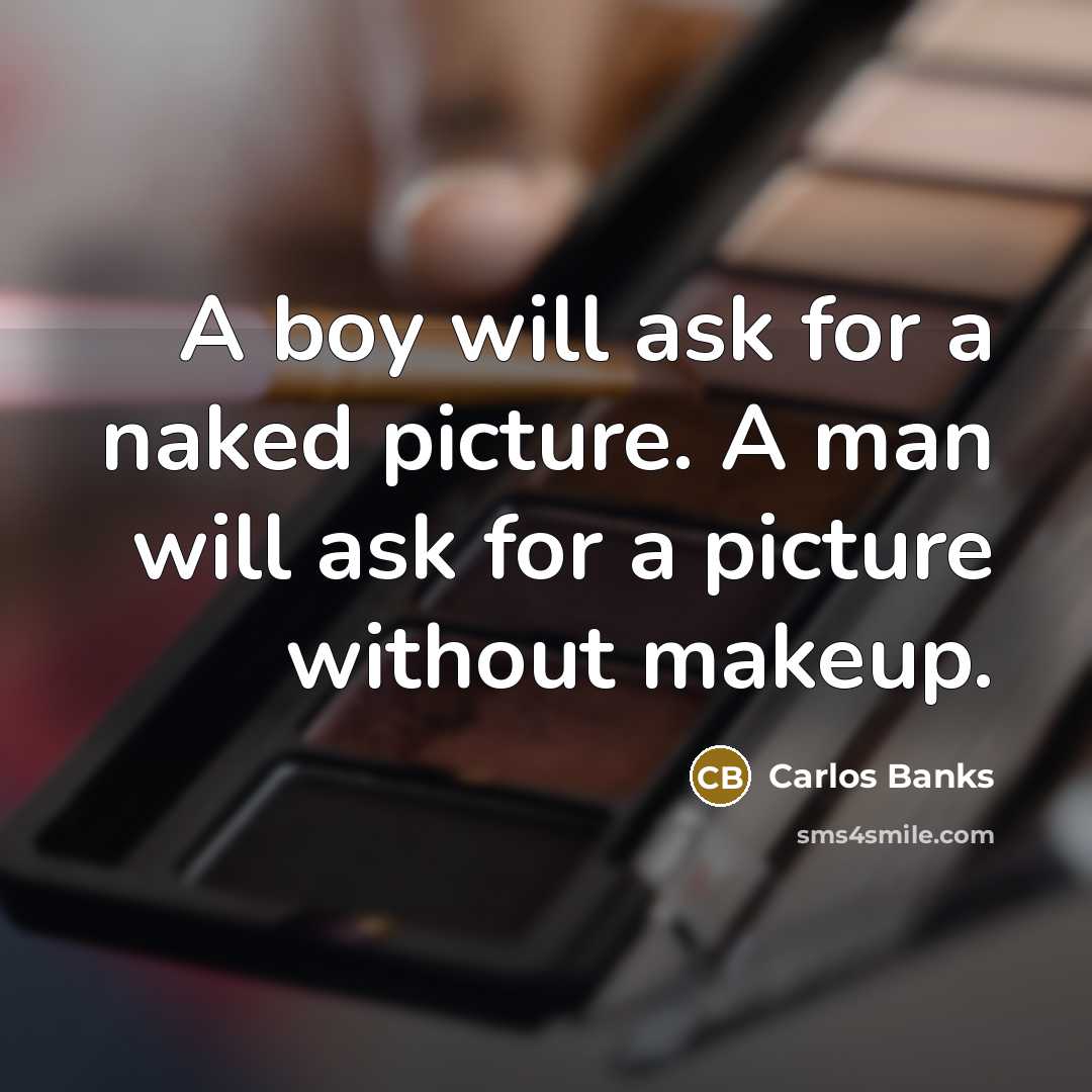 “A boy will ask for a naked picture. A man…” quote by Carlos Banks