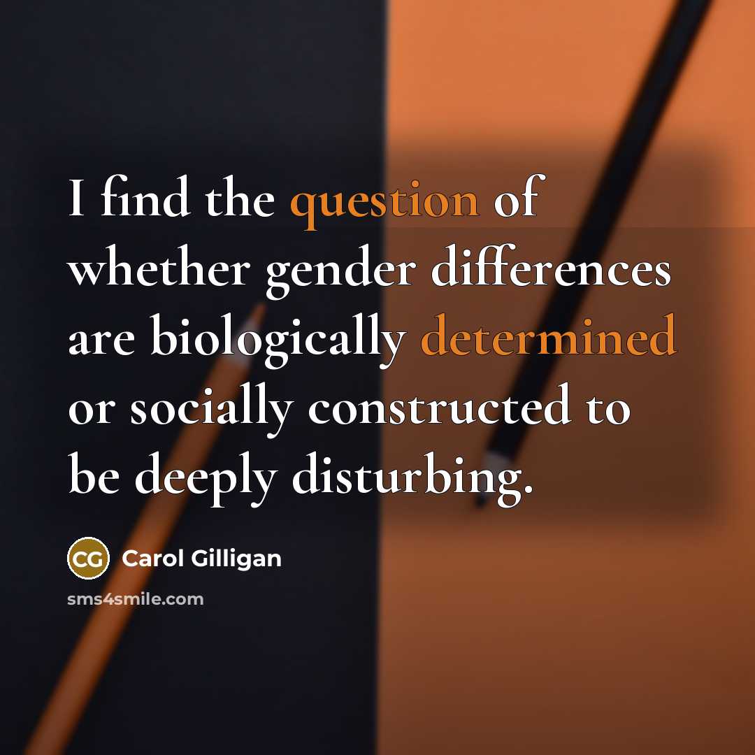 “I find the question of whether gender differences are biologically…” quote by Carol Gilligan