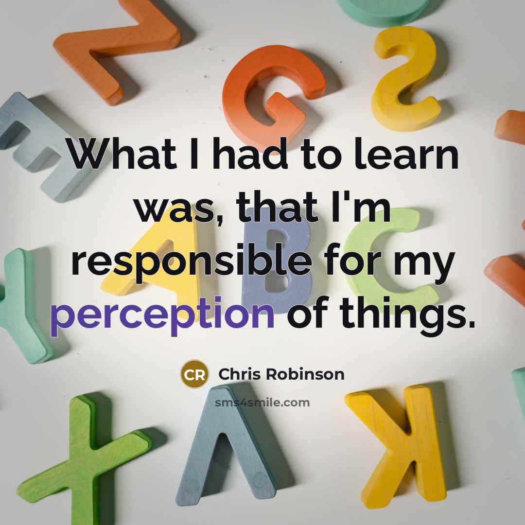 “What I had to learn was, that I'm responsible for…” quote by Chris Robinson