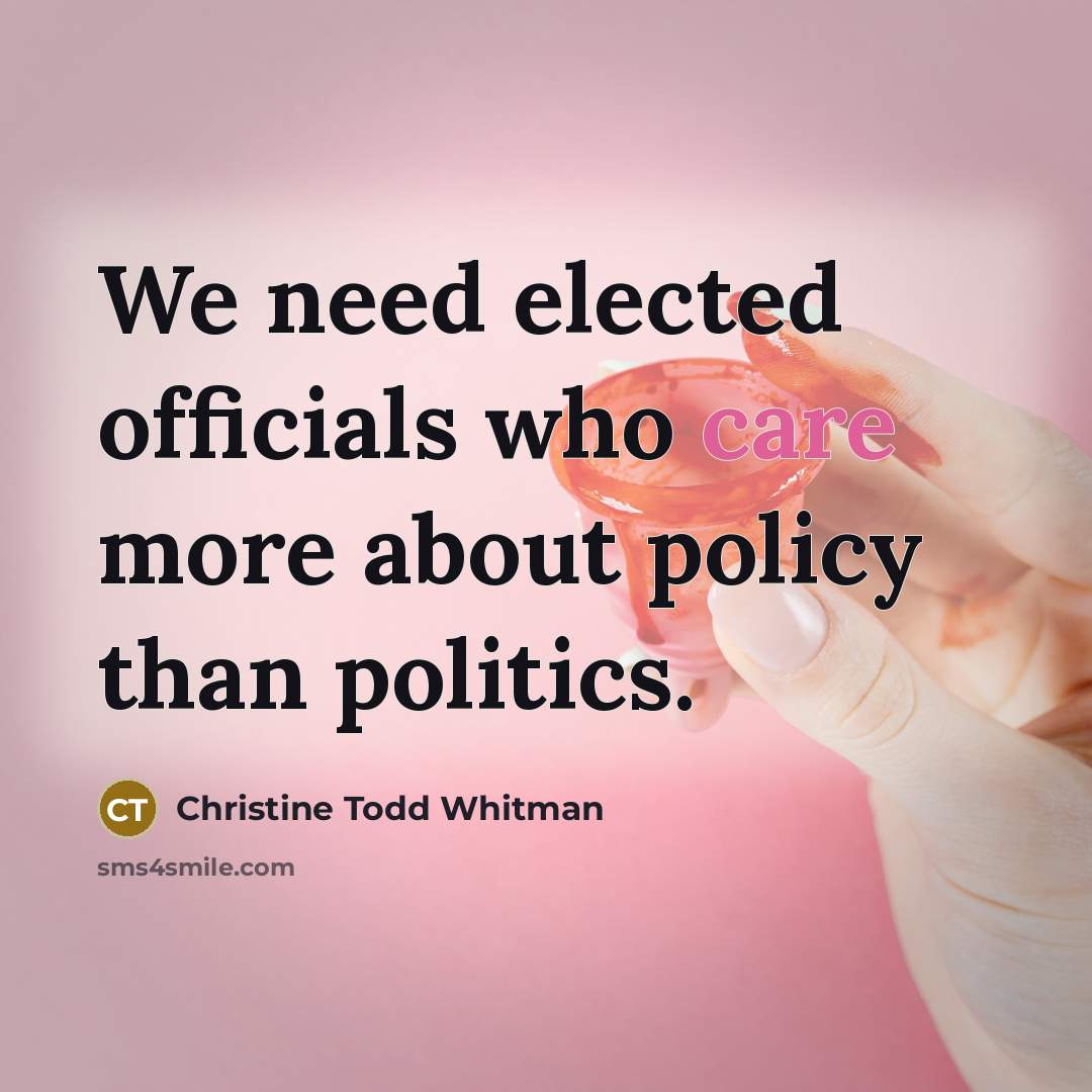 “We need elected officials who care more about policy than…” quote by Christine Todd Whitman