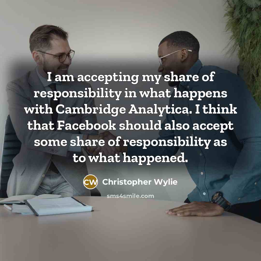 “I am accepting my share of responsibility in what happens…” quote by Christopher Wylie