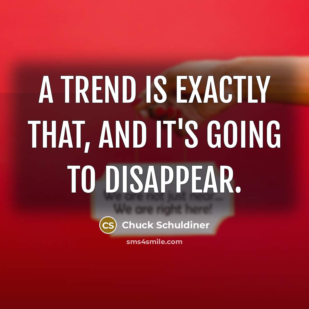 “A trend is exactly that, and it's going to disappear.…” quote by Chuck Schuldiner