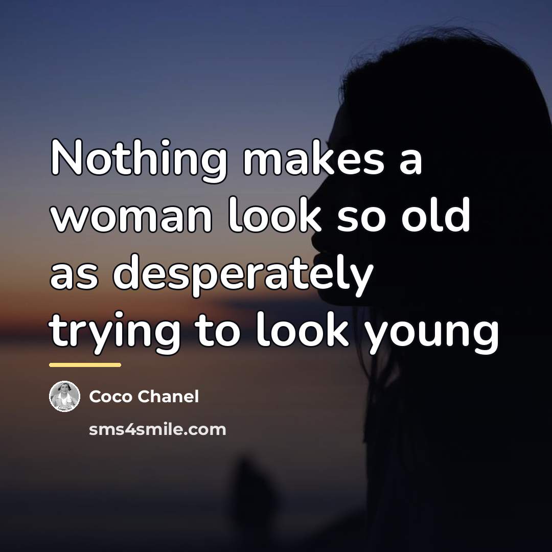 “Nothing makes a woman look so old as desperately trying…” quote by Coco Chanel
