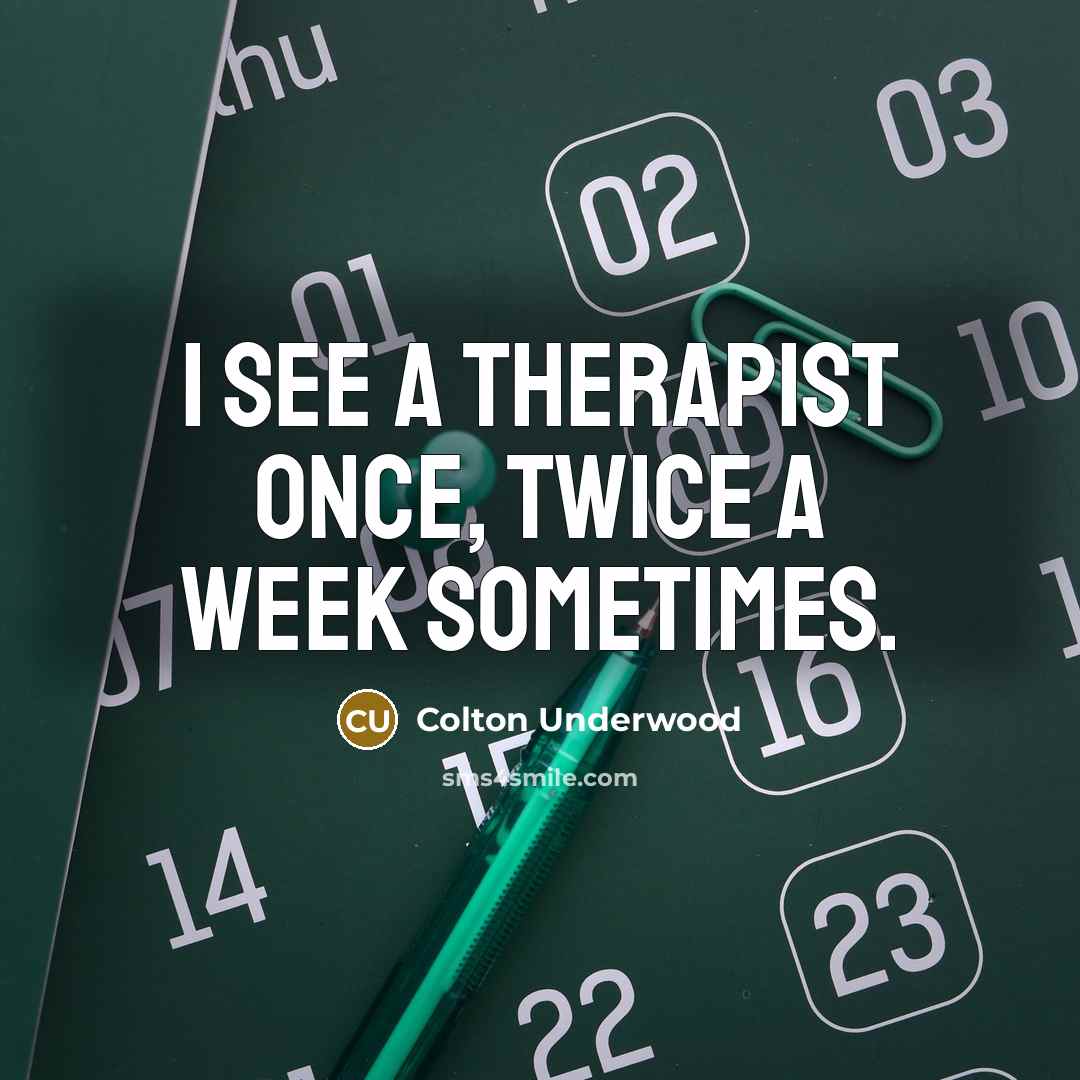 “I see a therapist once, twice a week sometimes.…” quote by Colton Underwood