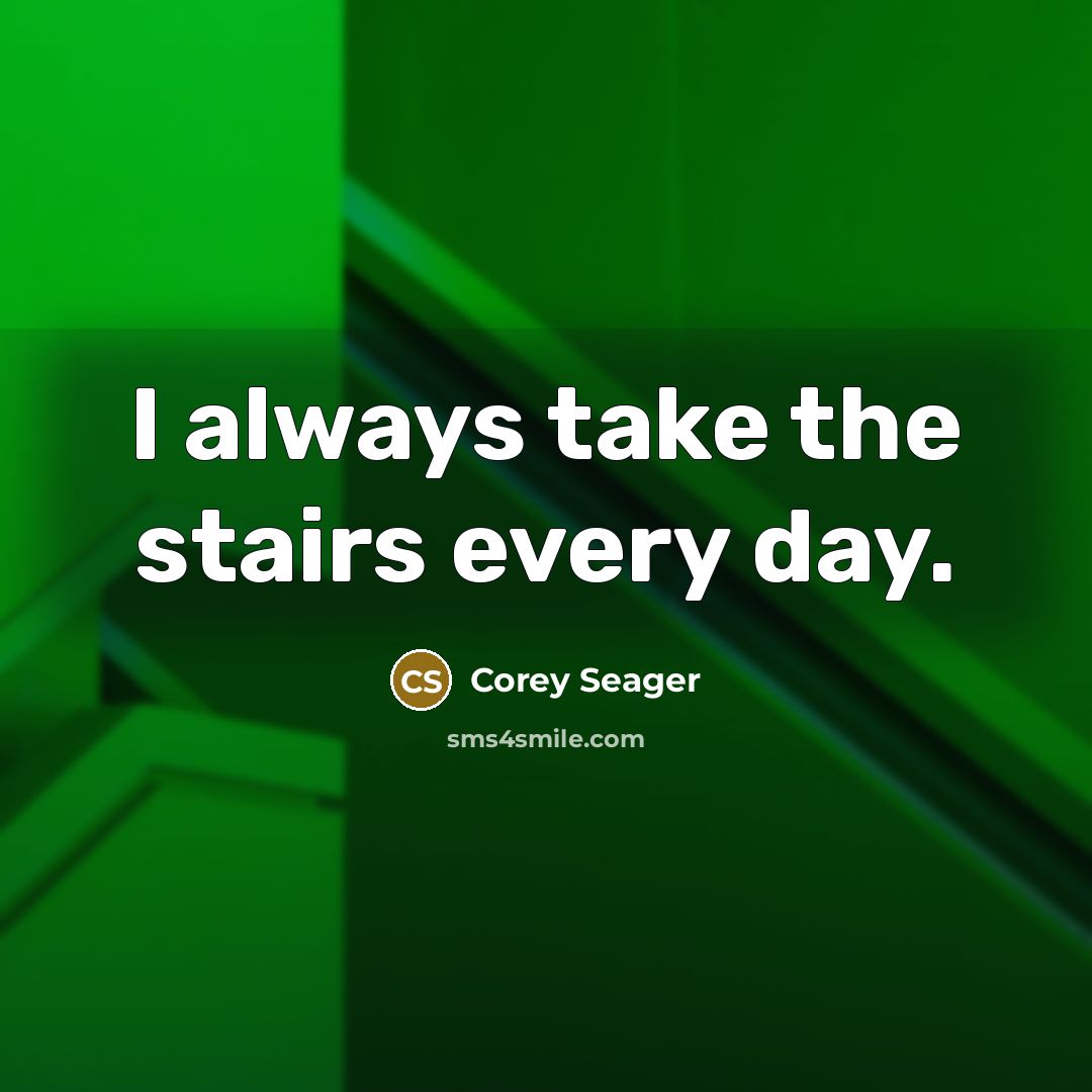 “I always take the stairs every day.…” quote by Corey Seager
