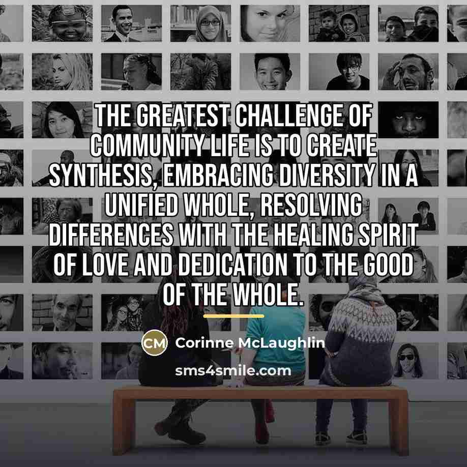 “The greatest challenge of community life is to create synthesis,…” quote by Corinne McLaughlin