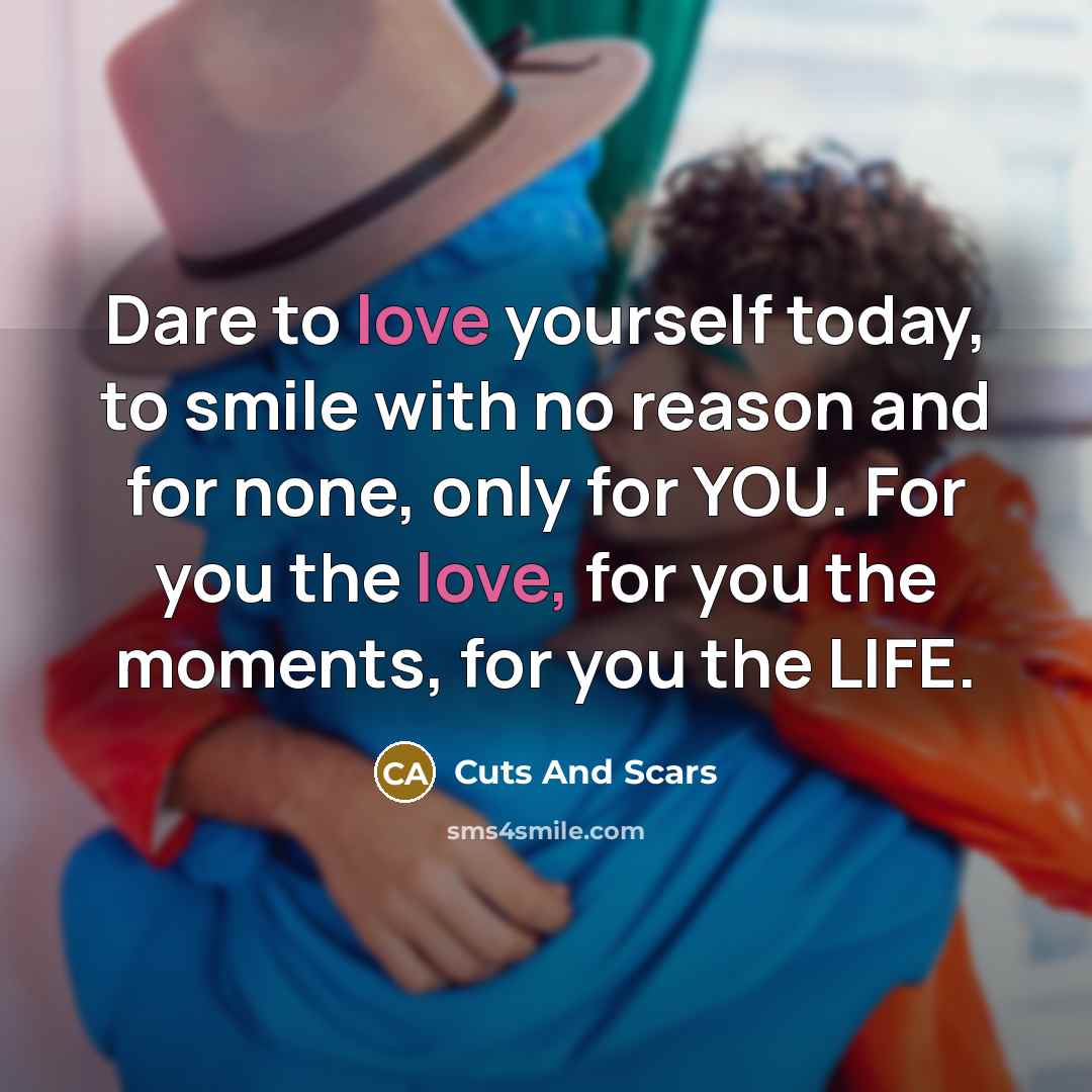 “Dare to love yourself today, to smile with no reason…” quote by Cuts And Scars