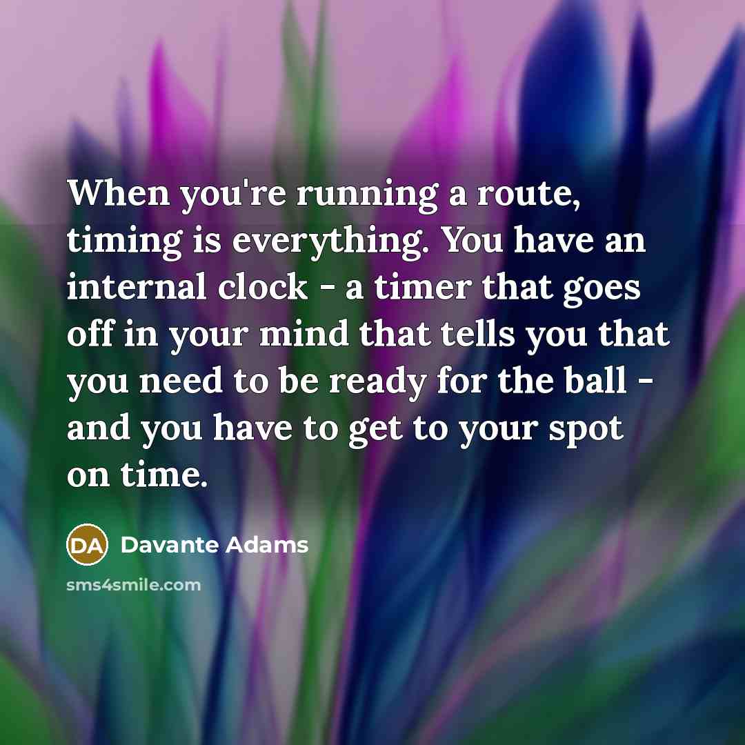 “When you're running a route, timing is everything. You have…” quote by Davante Adams