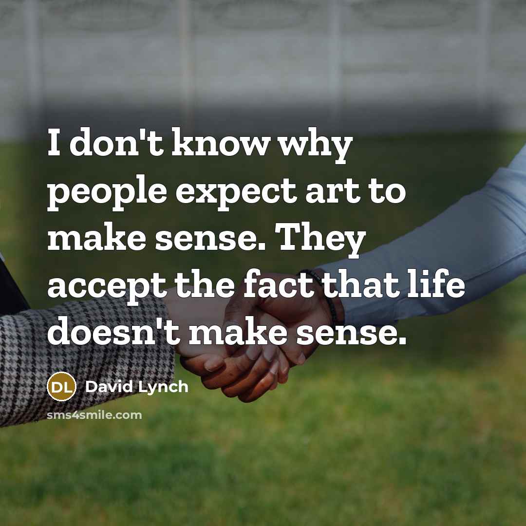“I don't know why people expect art to make sense.…” quote by David Lynch