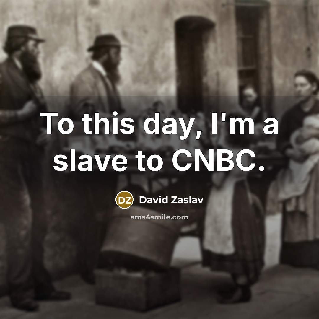 “To this day, I'm a slave to CNBC.…” quote by David Zaslav
