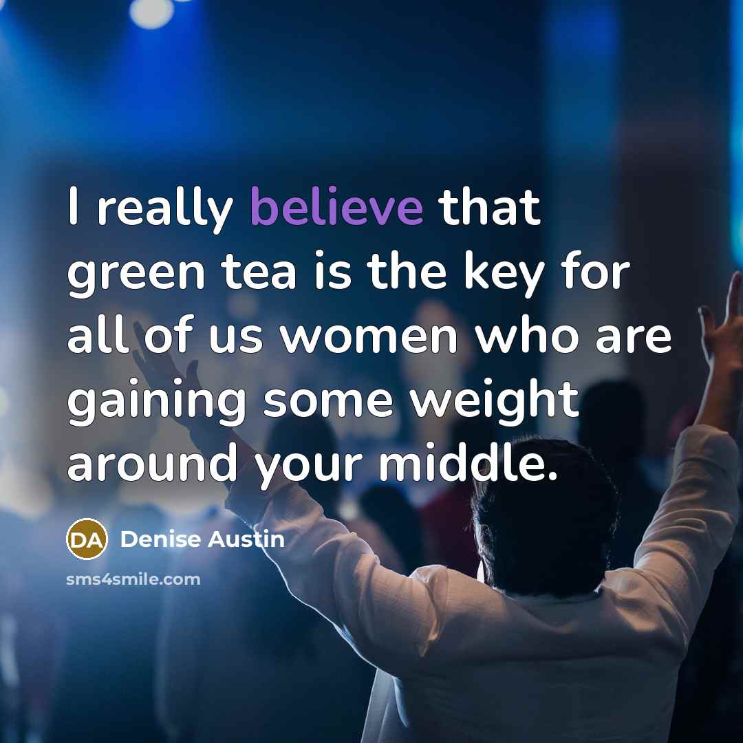 “I really believe that green tea is the key for…” quote by Denise Austin