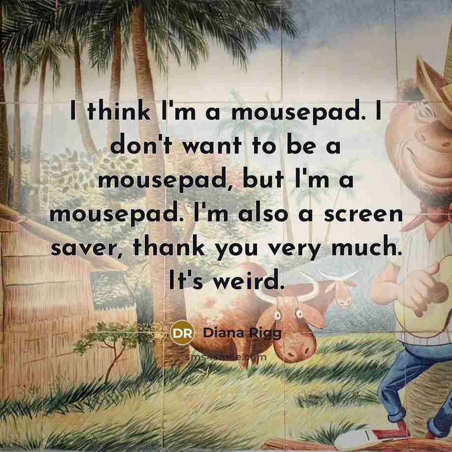 “I think I'm a mousepad. I don't want to be…” quote by Diana Rigg