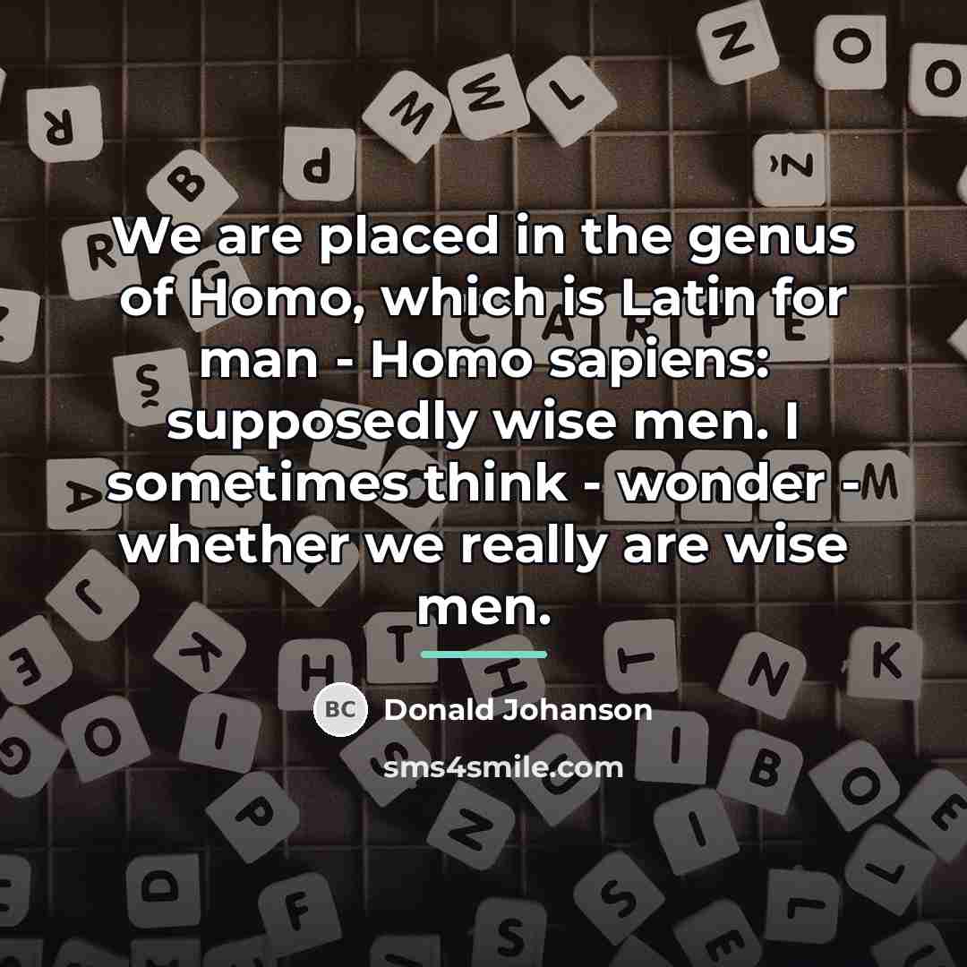 “We are placed in the genus of Homo, which is…” quote by Donald Johanson