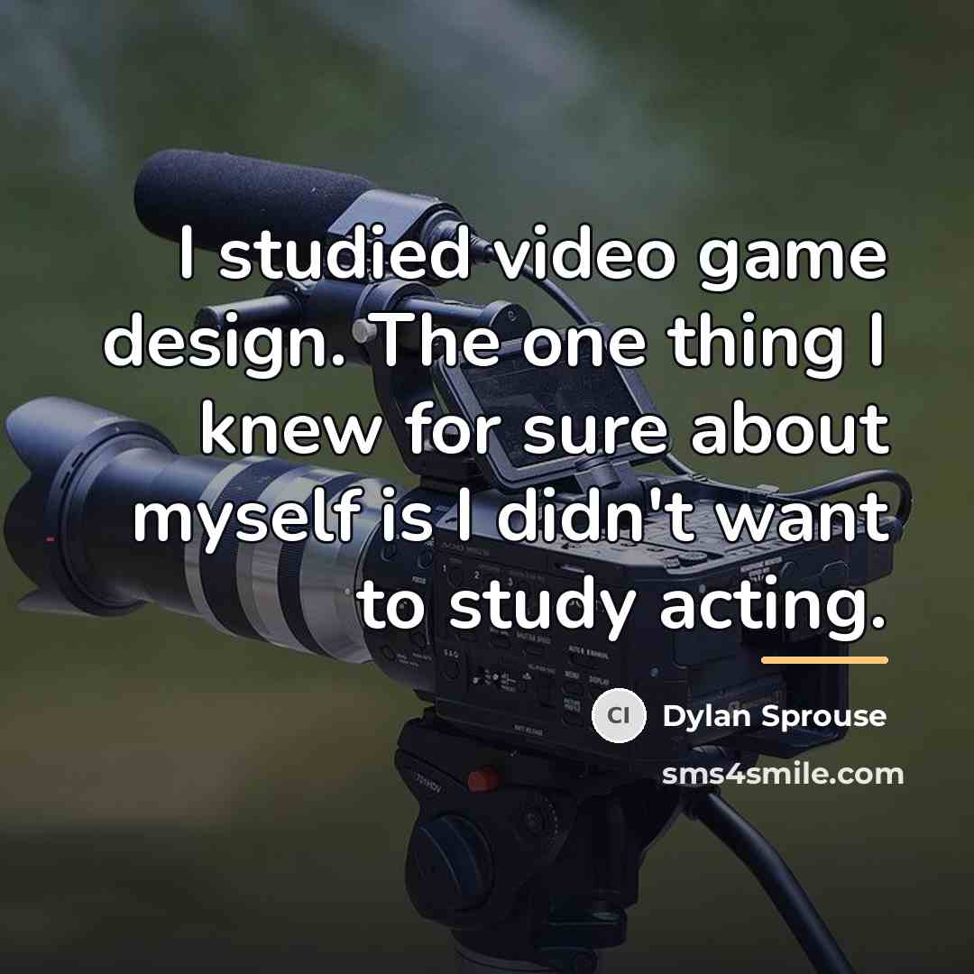 “I studied video game design. The one thing I knew…” quote by Dylan Sprouse