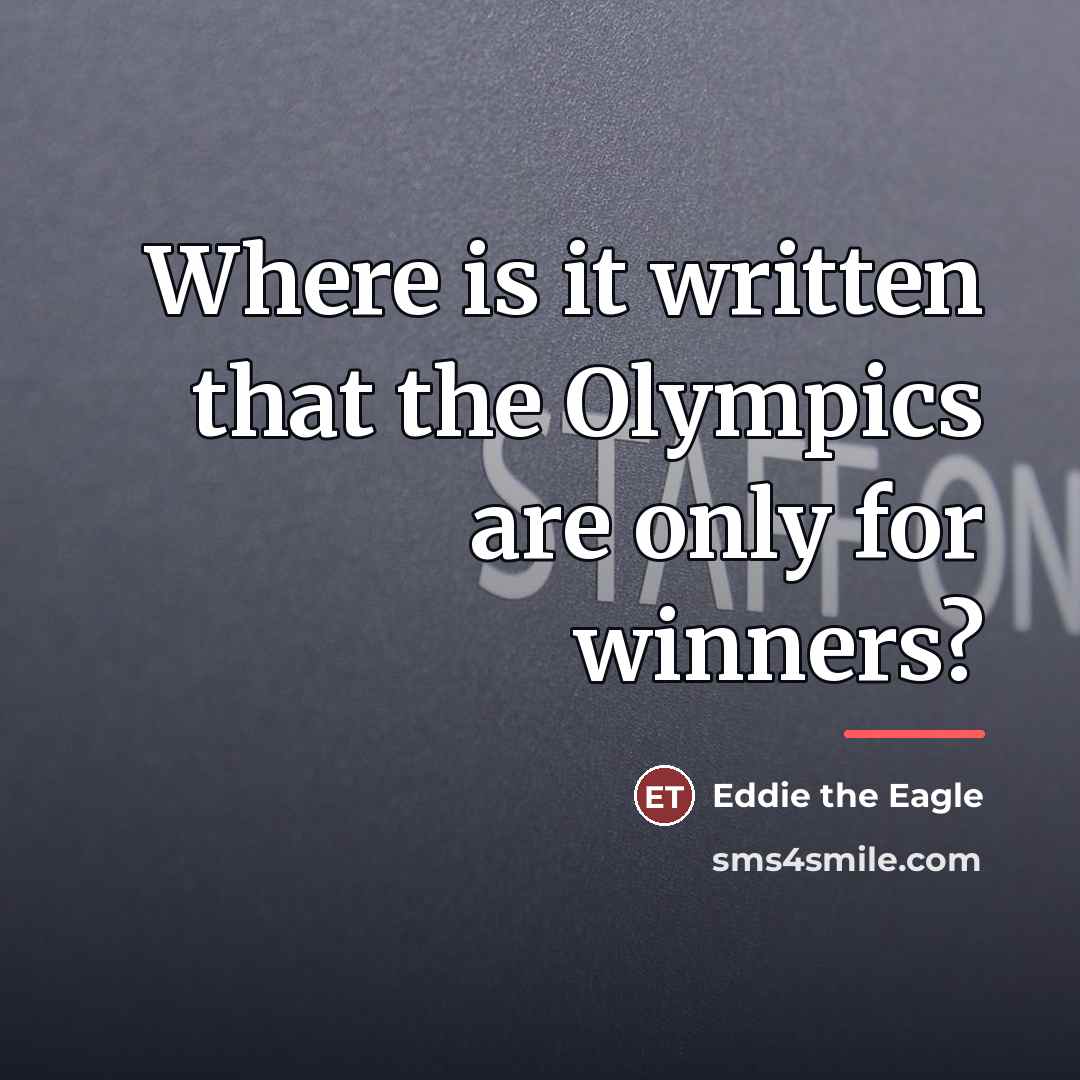 “Where is it written that the Olympics are only for…” quote by Eddie the Eagle